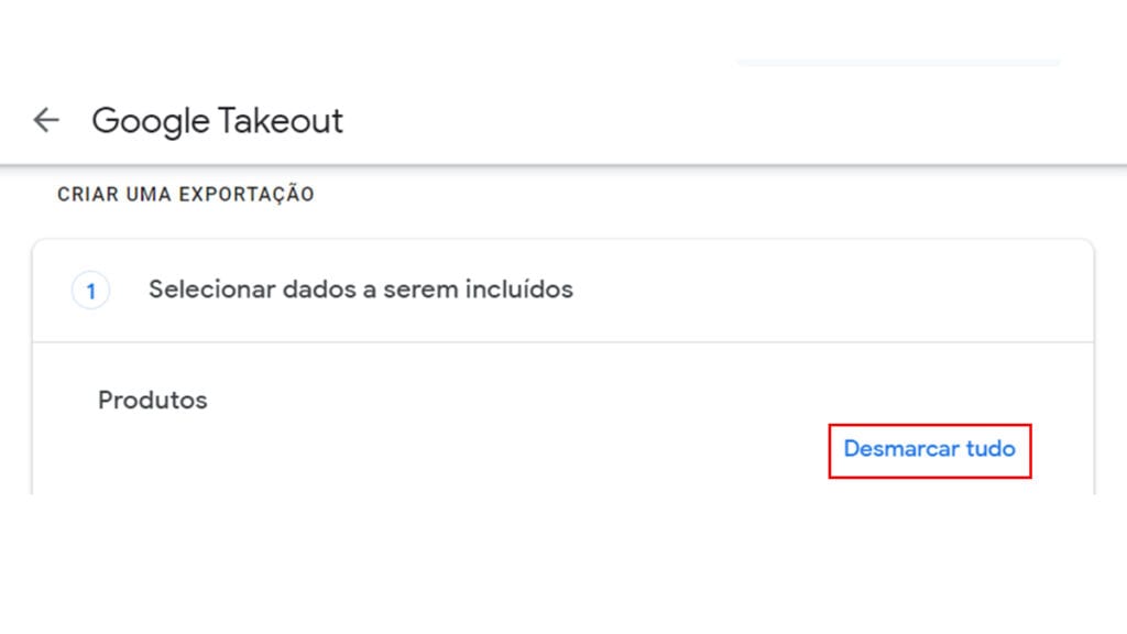 Na imagem vemos a opção do Google Takeout de desmarcar tudo