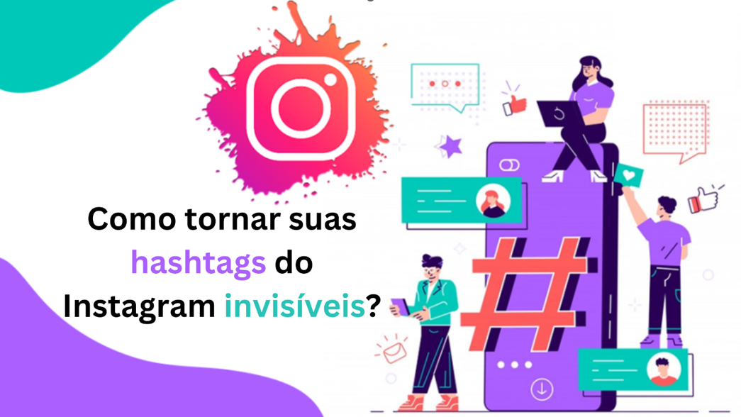 Como tornar suas Hashtags do Instagram invisíveis?